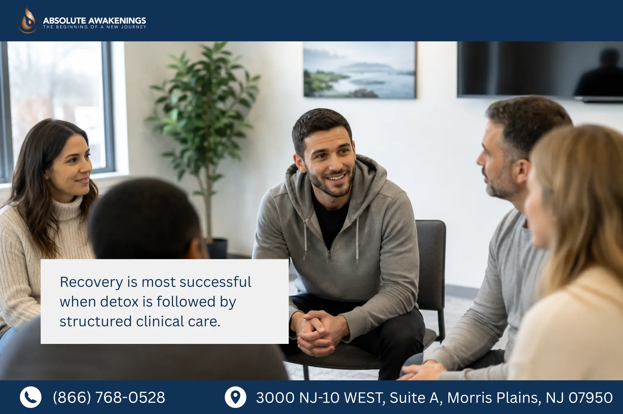 Recovery is most successful when detox is followed by structured clinical care Drug & Alcohol Rehab NJ